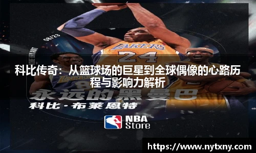 科比传奇：从篮球场的巨星到全球偶像的心路历程与影响力解析
