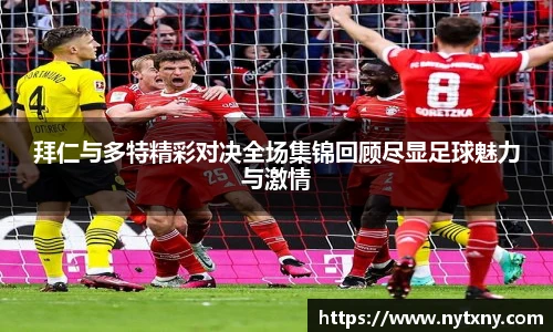 拜仁与多特精彩对决全场集锦回顾尽显足球魅力与激情