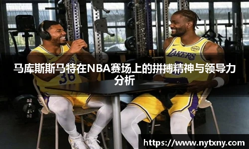 马库斯斯马特在NBA赛场上的拼搏精神与领导力分析