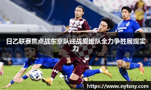 日乙联赛焦点战东京队迎战爱媛队全力争胜展现实力