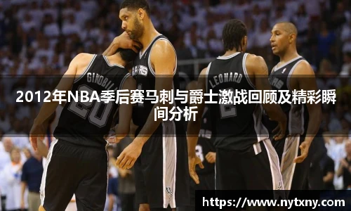 2012年NBA季后赛马刺与爵士激战回顾及精彩瞬间分析